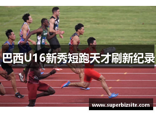 巴西U16新秀短跑天才刷新纪录